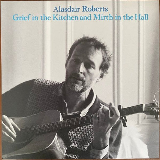 Roberts, Alasdair ‎– Grief In The Kitchen And Mirth In The Hall