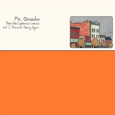 Mt. Oriander - Then The Lightness Leaves and I Become Heavy Again LP