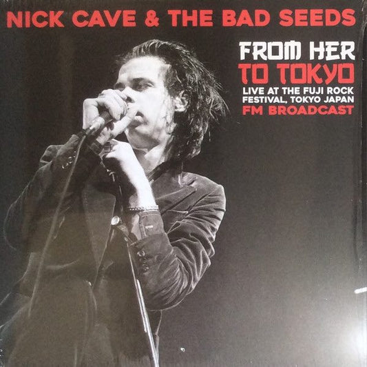 Cave, Nick & The Bad Seeds – From Her To Tokyo (Live At The Fuji Rock Festival, Tokyo Japan - FM Broadcast) LP